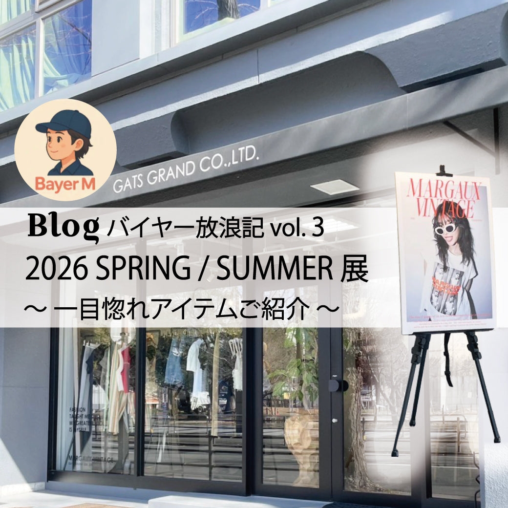 Blog バイヤー放浪記 vol.3 2026 SPRING / SUMMER 展〜 一目惚れアイテムご紹介 〜