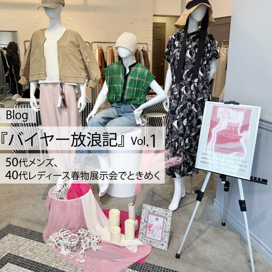Blog バイヤー放浪記 vol.１50代メンズ、40代レディース春物展示会でときめく